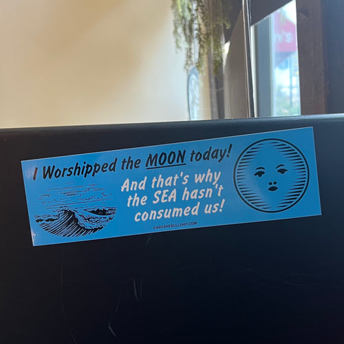 I Worshipped The Moon Today Bumper Sticker