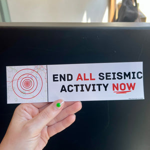 End All Seismic Activity Now Bumper Sticker