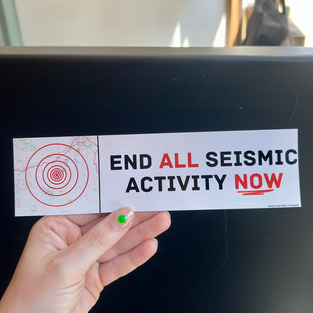 End All Seismic Activity Now Bumper Sticker
