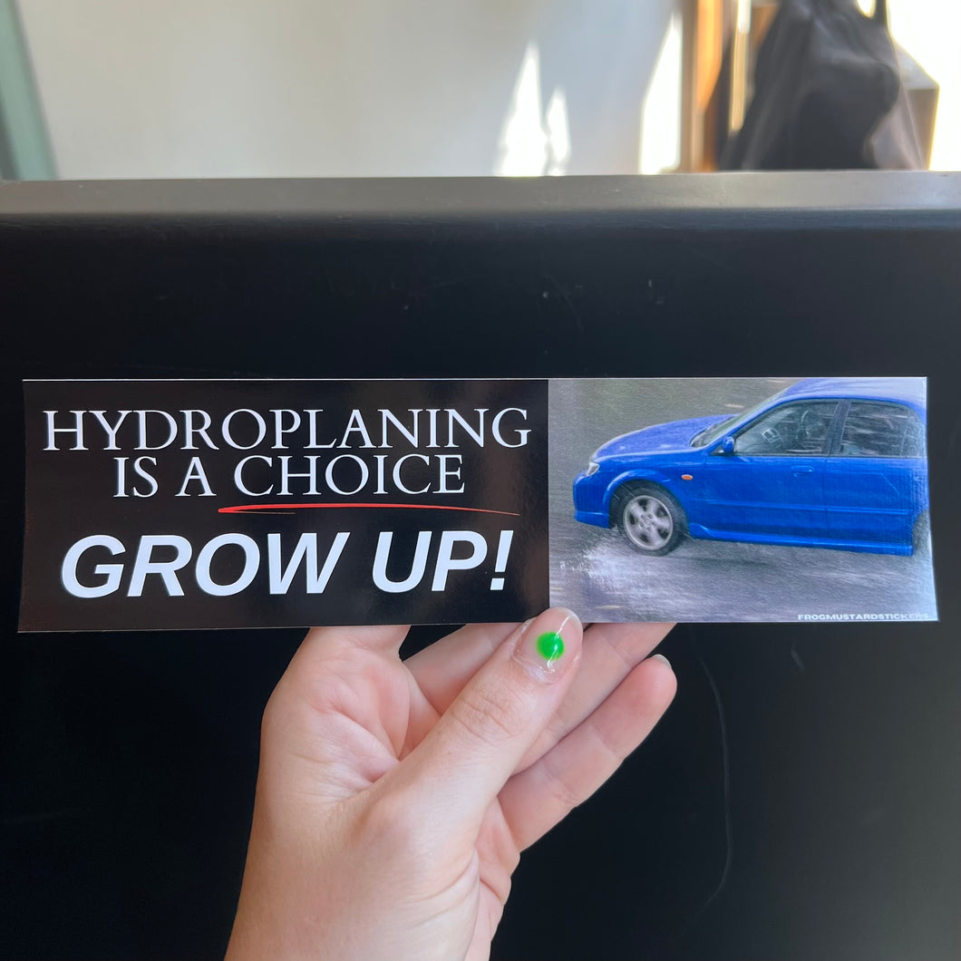 Hydroplaning Is A Choice - Grow Up! Bumper Sticker