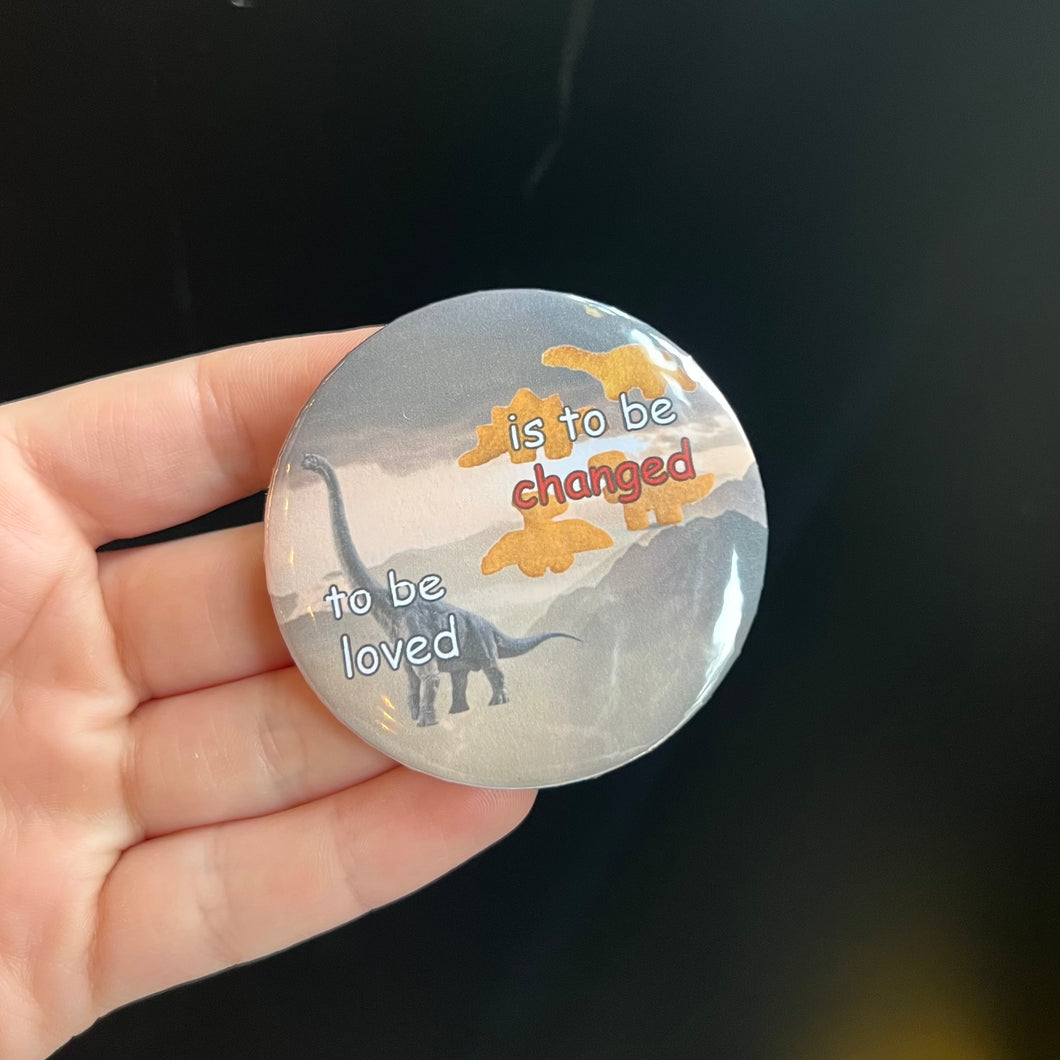 To Be Loved is To Be Changed Button